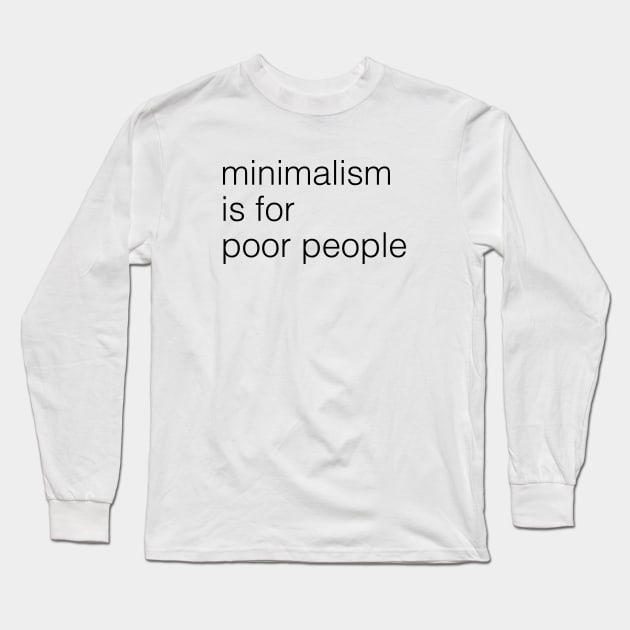 minimalism is for poor people Long Sleeve T-Shirt by HyperVillainy